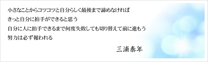 小さなことからコツコツと自分らしく最後まで諦めなければ きっと自分に拍手ができると思う 自分に人に拍手できるまで何度失敗しても切り替えて前に進もう 努力は必ず報われる 三浦泰年
